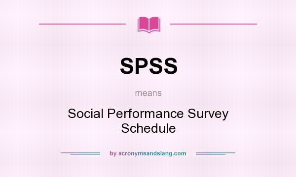What does SPSS mean? It stands for Social Performance Survey Schedule