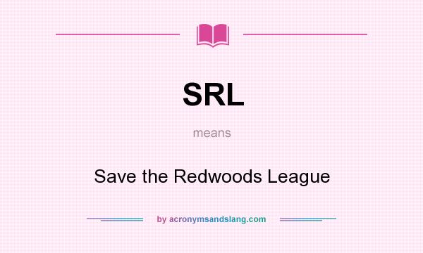 What does SRL mean? It stands for Save the Redwoods League