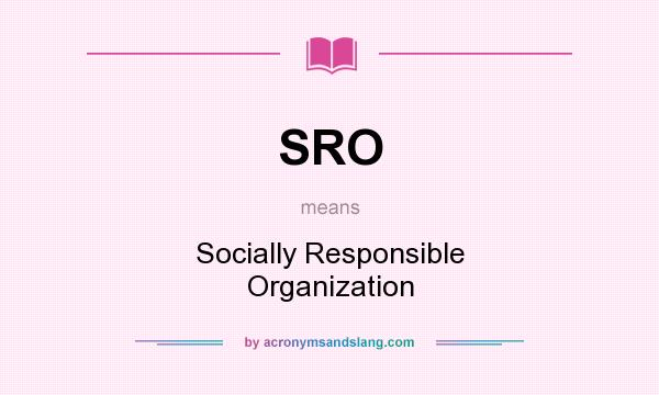 What does SRO mean? It stands for Socially Responsible Organization