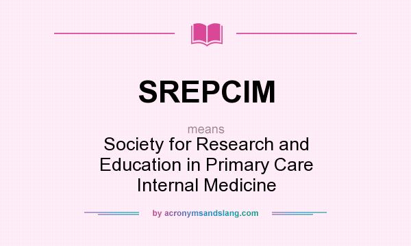 What does SREPCIM mean? It stands for Society for Research and Education in Primary Care Internal Medicine