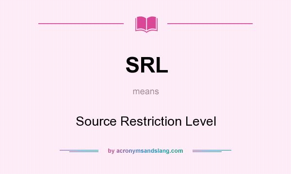 What does SRL mean? It stands for Source Restriction Level