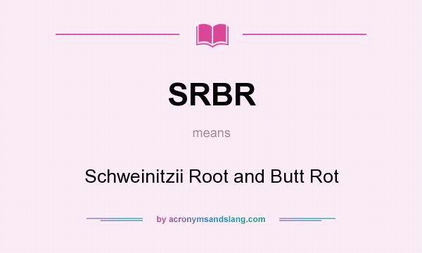 What does SRBR mean? It stands for Schweinitzii Root and Butt Rot