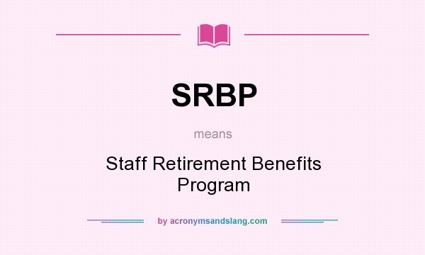 What does SRBP mean? It stands for Staff Retirement Benefits Program