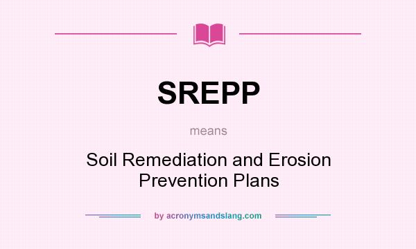 What does SREPP mean? It stands for Soil Remediation and Erosion Prevention Plans