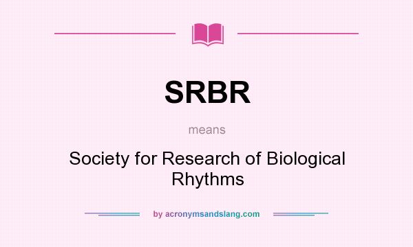 What does SRBR mean? It stands for Society for Research of Biological Rhythms