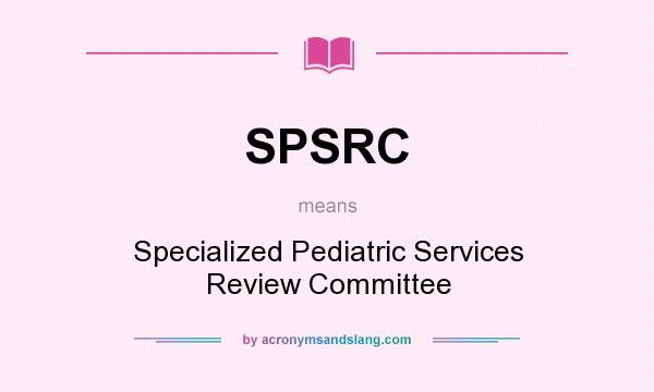 What does SPSRC mean? It stands for Specialized Pediatric Services Review Committee