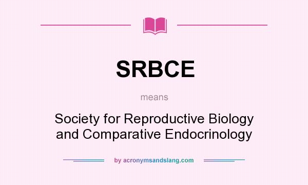 What does SRBCE mean? It stands for Society for Reproductive Biology and Comparative Endocrinology