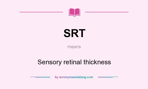What does SRT mean? It stands for Sensory retinal thickness