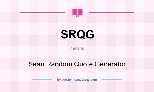What does SRQG mean? It stands for Sean Random Quote Generator