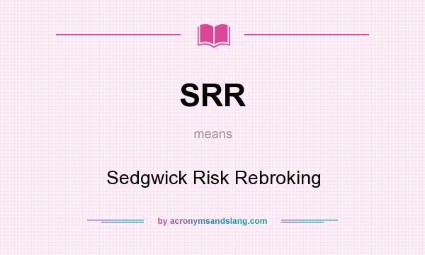 What does SRR mean? It stands for Sedgwick Risk Rebroking