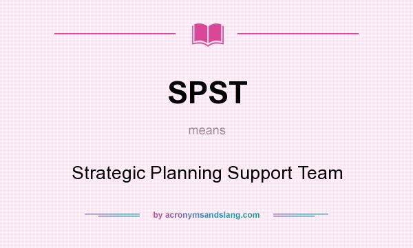 What does SPST mean? It stands for Strategic Planning Support Team