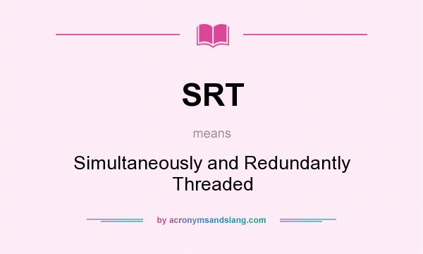 What does SRT mean? It stands for Simultaneously and Redundantly Threaded
