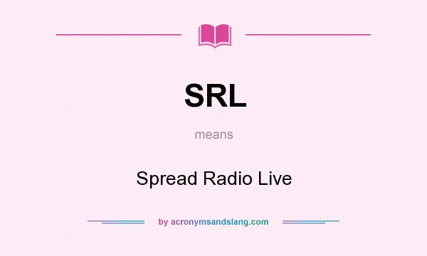 What does SRL mean? It stands for Spread Radio Live