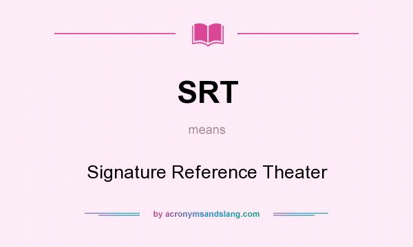 What does SRT mean? It stands for Signature Reference Theater