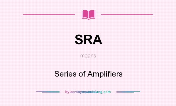 What does SRA mean? It stands for Series of Amplifiers