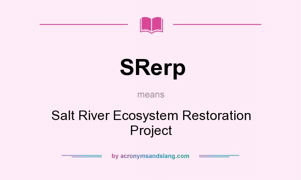 What does SRerp mean? It stands for Salt River Ecosystem Restoration Project