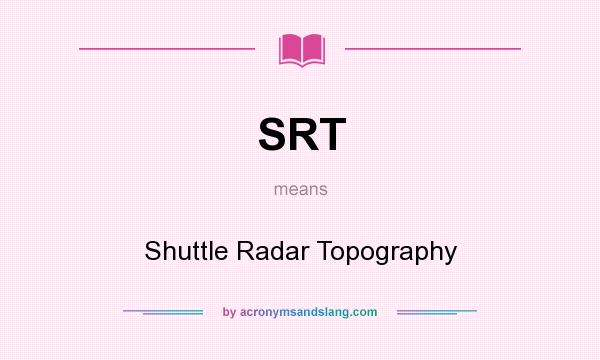 What does SRT mean? It stands for Shuttle Radar Topography
