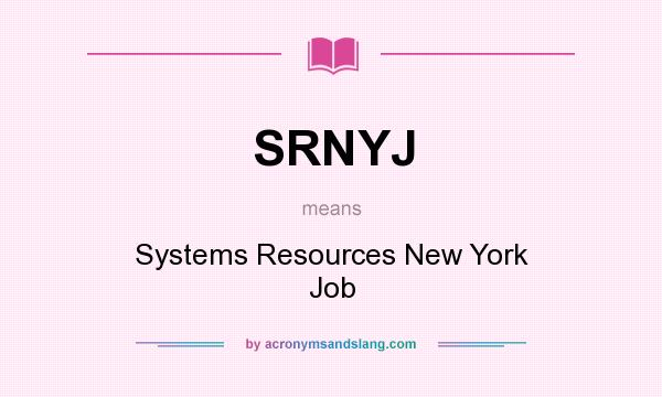 What does SRNYJ mean? It stands for Systems Resources New York Job