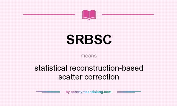 What does SRBSC mean? It stands for statistical reconstruction-based scatter correction