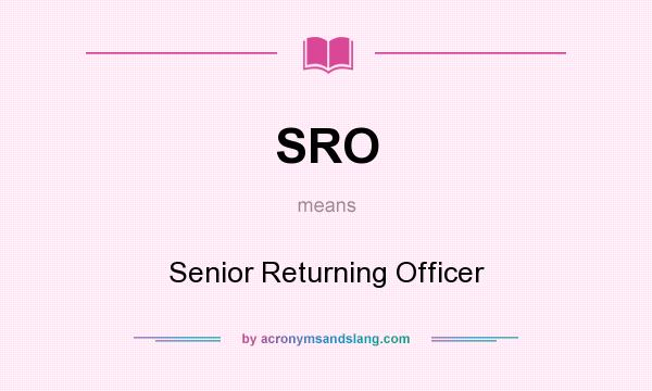 What does SRO mean? It stands for Senior Returning Officer