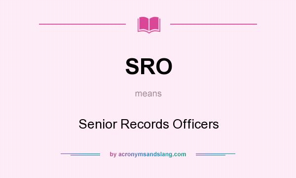 What does SRO mean? It stands for Senior Records Officers