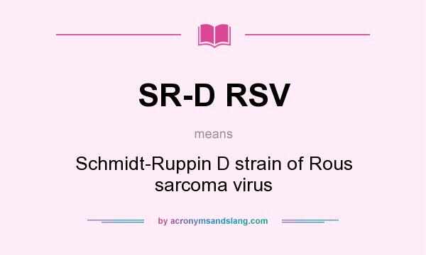 What does SR-D RSV mean? It stands for Schmidt-Ruppin D strain of Rous sarcoma virus