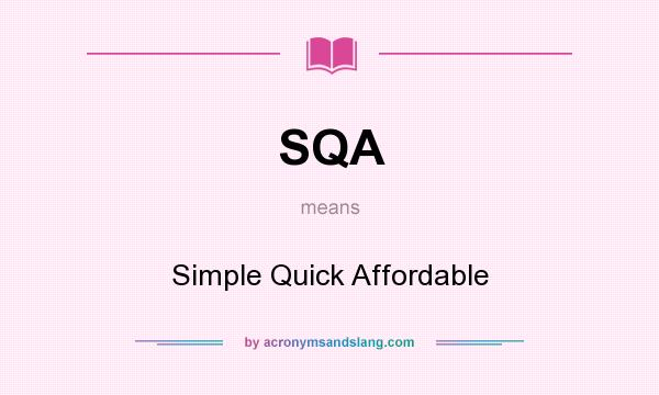 What does SQA mean? It stands for Simple Quick Affordable