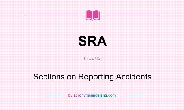 What does SRA mean? It stands for Sections on Reporting Accidents