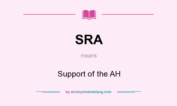 What does SRA mean? It stands for Support of the AH