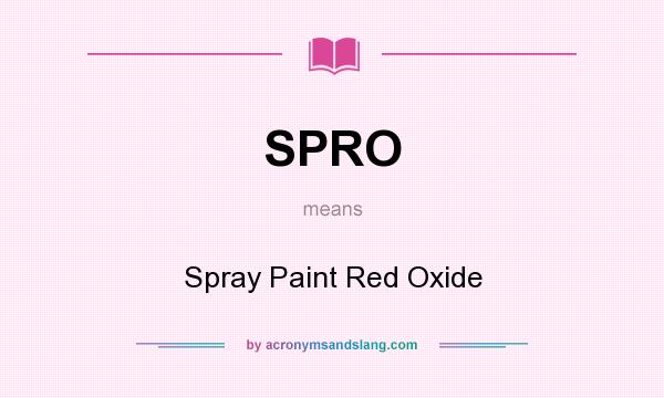 What does SPRO mean? It stands for Spray Paint Red Oxide
