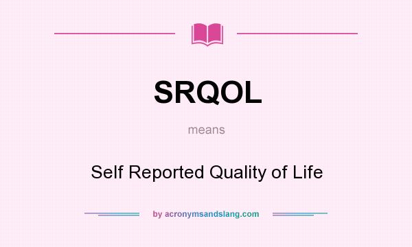 What does SRQOL mean? It stands for Self Reported Quality of Life