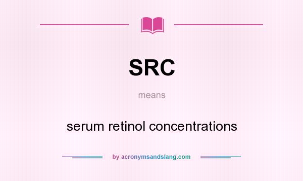 What does SRC mean? It stands for serum retinol concentrations