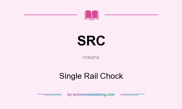 What does SRC mean? It stands for Single Rail Chock