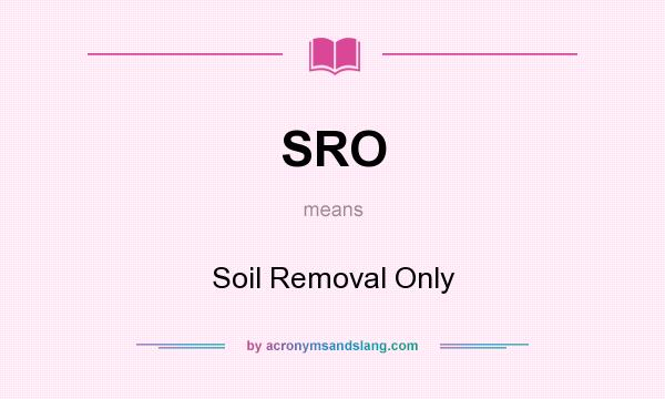 What does SRO mean? It stands for Soil Removal Only