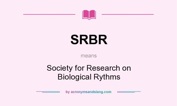 What does SRBR mean? It stands for Society for Research on Biological Rythms