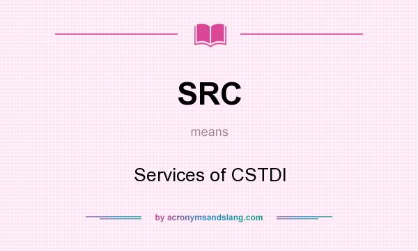 What does SRC mean? It stands for Services of CSTDI