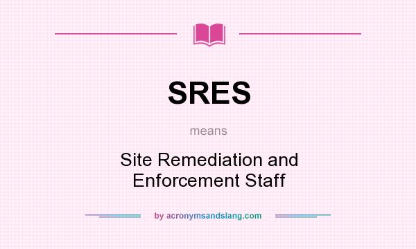 What does SRES mean? It stands for Site Remediation and Enforcement Staff