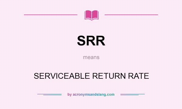 What does SRR mean? It stands for SERVICEABLE RETURN RATE