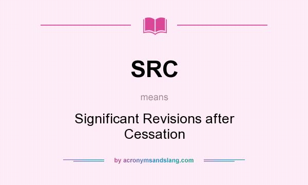 What does SRC mean? It stands for Significant Revisions after Cessation