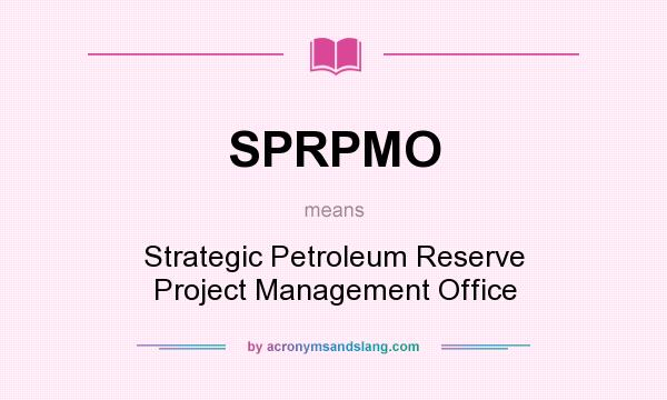 What does SPRPMO mean? It stands for Strategic Petroleum Reserve Project Management Office