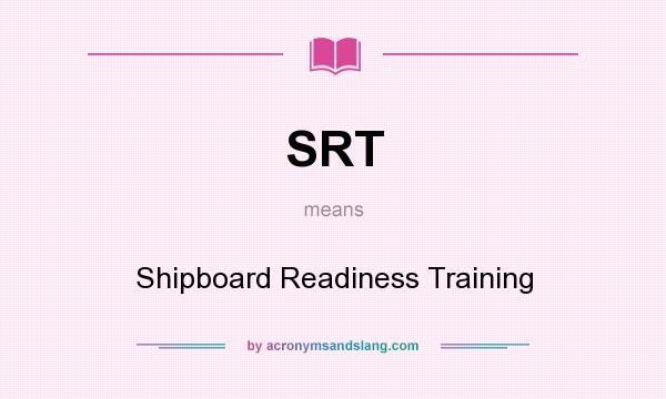 What does SRT mean? It stands for Shipboard Readiness Training