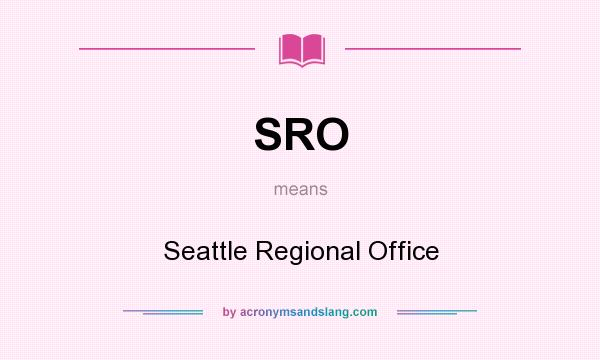What does SRO mean? It stands for Seattle Regional Office