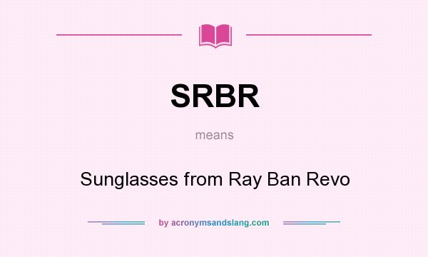What does SRBR mean? It stands for Sunglasses from Ray Ban Revo