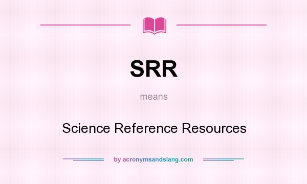What does SRR mean? It stands for Science Reference Resources