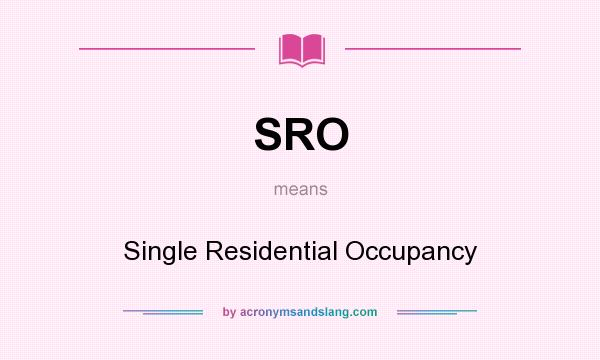 What does SRO mean? It stands for Single Residential Occupancy