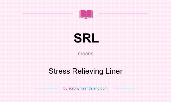 What does SRL mean? It stands for Stress Relieving Liner