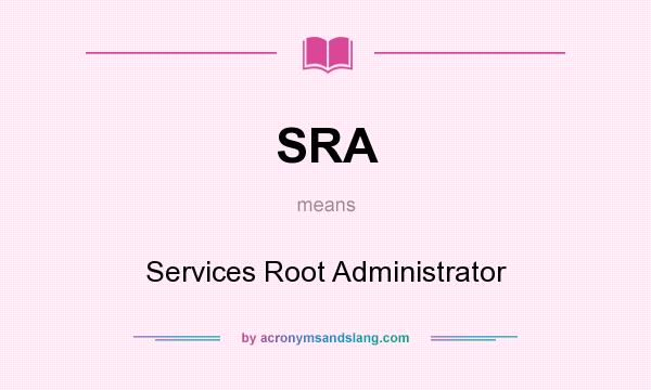 What does SRA mean? It stands for Services Root Administrator
