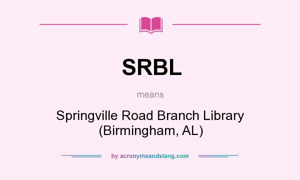 What does SRBL mean? It stands for Springville Road Branch Library (Birmingham, AL)