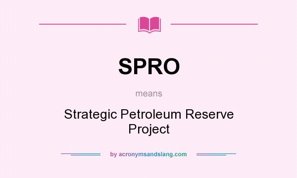What does SPRO mean? It stands for Strategic Petroleum Reserve Project