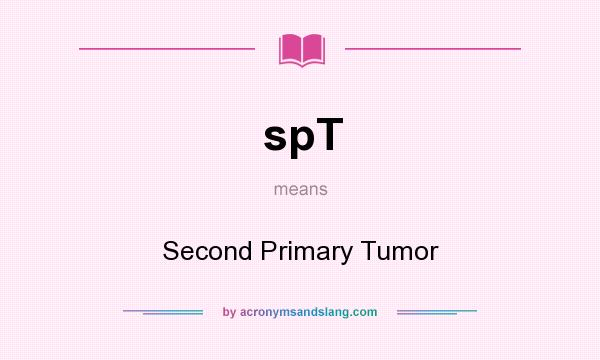 What does spT mean? It stands for Second Primary Tumor